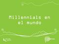 Millennials en el mundo. Agenda 1.Millennials que viajan en el mundo 2.Tendencias en turismo y viajes 3.Tipología de los millennials 4.Millennials extranjeros.
