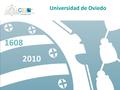 Universidad de Oviedo 1608 2010. Es un proyecto de la Universidad de Oviedo consensuado con la sociedad asturiana Objetivos: La creación de un Ecosistema.