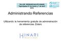 Administrando Referencias Utilizando la herramienta gratuita de administración de referencias Zotero TALLER RESEARCH4LIFE:HINARI Tegucigalpa 31 de marzo.