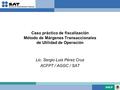 Caso práctico de fiscalización Método de Márgenes Transaccionales de Utilidad de Operación Lic. Sergio Luis Pérez Cruz ACFPT / AGGC / SAT.