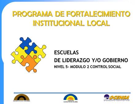 PROGRAMA DE FORTALECIMIENTO INSTITUCIONAL LOCAL ESCUELAS DE LIDERAZGO Y/O GOBIERNO NIVEL 5- MODULO 2 CONTROL SOCIAL.