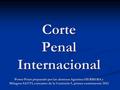 Corte Penal Internacional Power Point preparado por las alumnas Agustina HERRERA y Milagros SATTI, cursantes de la Comisión 5, primer cuatrimestre 2012.
