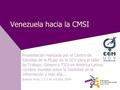 Venezuela hacia la CMSI Presentación realizada por el Centro de Estudios de la Mujer de la UCV para el taller de Trabajo: Género y TICs en América Latina: