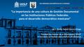 “La importancia de una cultura de Gestión Documental en las Instituciones Públicas Federales para el desarrollo democrático mexicano” M.E. Hadtyr Axheli.