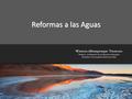 Reformas a las Aguas Winston Alburquenque Troncoso Profesor de Derecho de los Recursos Naturales Pontificia Universidad Católica de Chile.