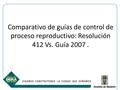 Comparativo de guías de control de proceso reproductivo: Resolución 412 Vs. Guía 2007.