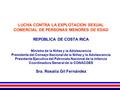 LUCHA CONTRA LA EXPLOTACION SEXUAL COMERCIAL DE PERSONAS MENORES DE EDAD REPÚBLICA DE COSTA RICA Ministra de la Niñez y la Adolescencia Presidenta del.