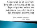 Julio A Varela Rodríguez JUST 4000  ¿Cuán efectiva son las leyes contra el abuso de menores en el Internet?  Algunas interrogante como: ◦ ¿Nuestros.