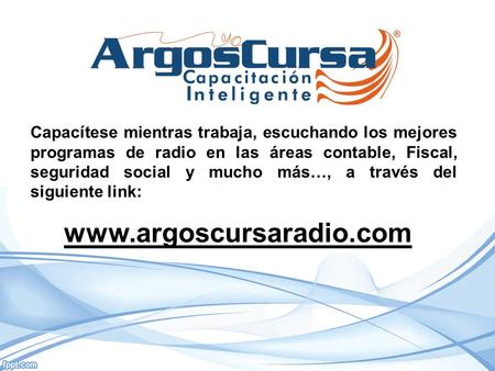 Www.argoscursaradio.com Capacítese mientras trabaja, escuchando los mejores programas de radio en las áreas contable, Fiscal, seguridad social y mucho.