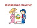 Disciplíname con  ¿Qué es la disciplina Positiva?  Razones para disciplinar a los niños  Estilos Educativos Familiares: Cómo mejorar la autoridad de.