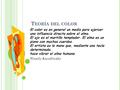 T EORÍA DEL COLOR El color es en general un medio para ejercer una influencia directa sobre el alma. El ojo es el martillo templador. El alma es un piano.