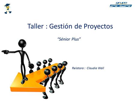 Taller : Gestión de Proyectos “Sénior Plus” Relatora : Claudia Wall.