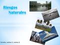 Estrella, Andrea D, Andrea B.. 1. Terremotos y tsunamis. 2. Volcanes. 3. Inundaciones. 4. Movimientos de tierras y aludes. 5. Viento 6. Sequía.