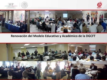 Renovación del Modelo Educativo y Académico de la DGCFT.