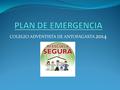 COLEGIO ADVENTISTA DE ANTOFAGASTA 2014. ESPECIFICACIONES EN CASO DE SISMO O TERREMOTO RESPONSABILIDAD EN EL PLAN DE SEGURIDAD ESCOLAR:  DIRECTORA  INSPECTOR.
