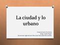 La ciudad y lo urbano Ordenamiento Territorial Geóg. Nadia Rapali Carrera de Ingeniería en Recursos Naturales Renovables.