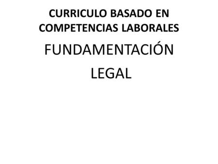 CURRICULO BASADO EN COMPETENCIAS LABORALES FUNDAMENTACIÓN LEGAL.