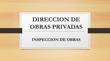 DIRECCION DE OBRAS PRIVADAS INSPECCION DE OBRAS. INSPECCIONES OFICIOS a) JUZGADOS DE FALTAS MUNICIPAL b) DIRECCION GENERAL DE ASUNTOS JURIDICOS ESTADOS.
