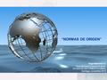“NORMAS DE ORIGEN” Hugo Baierlein H. Gerente Área Comercio Exterior SOCIEDAD DE FOMENTO FABRIL Santiago, noviembre 2010.