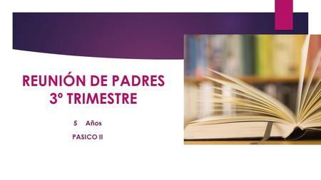 REUNIÓN DE PADRES 3º TRIMESTRE 5 Años PASICO II. PUNTOS A TRATAR 1. Valoración del 2º Trimestre. 2. Objetivos y contenidos a trabajar en el 3º Trimestre.