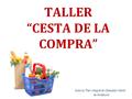 TALLER “CESTA DE LA COMPRA” Autoría: Plan Integral de Obesidad Infantil de Andalucía.