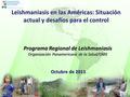 Octubre de 2011 Programa Regional de Leishmaniasis Organización Panamericana de la Salud/OMS Leishmaniasis en las Américas: Situación actual y desafíos.