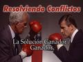 Objetivos Identificar las causas de los conflictos Listar las cinco formas reactivas para resolver conflictos Describir los pasos para resolver conflictos.