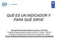 QUÉ ES UN INDICADOR Y PARA QUÉ SIRVE Escuela Virtual para América Latina y el Caribe Programa Regional para América Latina y el Caribe – RBLAC Programa.