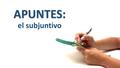 APUNTES: APUNTES: el subjuntivo. Tiempo Nos dice la hora de la acción presente pasado (pretérito, imperfecto) futuro Modo Nos dice la actitud del hablante.