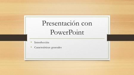 Presentación con PowerPoint Introducción Características generales.