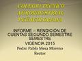 INFORME – RENDICIÓN DE CUENTAS SEGUNDO SEMESTRE SEMESTRE VIGENCIA 2015 Pedro Pablo Mesa Moreno Rector.