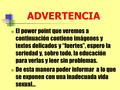 ADVERTENCIA El power point que veremos a continuación contiene imágenes y textos delicados y “fuertes”, espero la seriedad y, sobre todo, la educación.