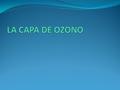 La existencia de la capa de ozono es esencial para la preservación de la vida en nuestro planeta. Así, el 03 forma un escudo protector que impide que.