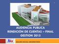 AUDIENCIA PUBLICA RENDICIÓN DE CUENTAS – FINAL GESTION 2015 SEGURO SOCIAL UNIVERSITARIO 1.
