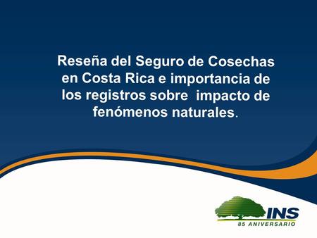 24/07/2007 1 Reseña del Seguro de Cosechas en Costa Rica e importancia de los registros sobre impacto de fenómenos naturales.