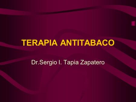 TERAPIA ANTITABACO Dr.Sergio I. Tapia Zapatero. PILARES DEL EXITO Averiguar por qué fuma (placer, relajación, imitación, aceptación etc) Saber en que.