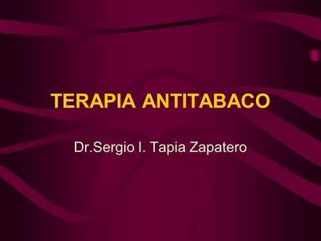 TERAPIA ANTITABACO Dr.Sergio I. Tapia Zapatero. PILARES DEL EXITO Averiguar por qué fuma (placer, relajación, imitación, aceptación etc) Saber en que.
