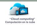 “ Cloud computing ” Computación en la nube. Evolución de la computación La ley de Moore expresa que aproximadamente cada 18 meses se duplica el número.