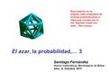 Santiago Fernández Asesor matemáticas, Berritzegune de Bilbao Eibar, 6, Octubre, 2011 El azar, la probabilidad,… 3 Este material no es original, está compuesto.