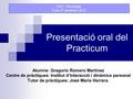 Presentació oral del Practicum Alumne: Gregorio Romero Martínez Centre de pràctiques: Institut d’Interacció i dinàmica personal Tutor de pràctiques: José.