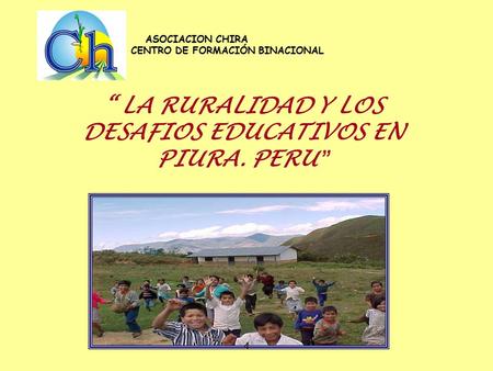“ LA RURALIDAD Y LOS DESAFIOS EDUCATIVOS EN PIURA. PERU ” ASOCIACION CHIRA CENTRO DE FORMACIÓN BINACIONAL 4.
