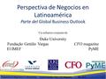 Perspectiva de Negocios en Latinoamérica Parte del Global Business Outlook 1 Perspectiva de Negocios en Latinoamérica Duke University / FGV / CFO Magazine.