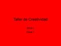 Taller de Creatividad 2016-1 Clase 1.
