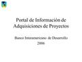 Portal de Información de Adquisiciones de Proyectos Banco Interamericano de Desarrollo 2006.