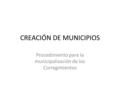 CREACIÓN DE MUNICIPIOS Procedimiento para la municipalización de los Corregimientos.