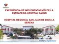 EXPERIENCIA DE IMPLEMENTACION DE LA ESTRATEGIA HOSPITAL AMIGO HOSPITAL REGIONAL SAN JUAN DE DIOS LA SERENA.