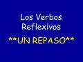 Los Verbos Reflexivos **UN REPASO**. Dime unos ejemplos de unos verbos reflexivos.
