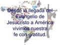 Desde la llegada del Evangelio de Jesucristo a América vivimos nuestra fe con gratitud.