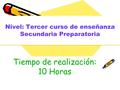 Nivel: Tercer curso de enseñanza Secundaria Preparatoria Tiempo de realización: 10 Horas.