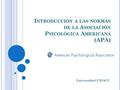 Universidad UNIACC I NTRODUCCIÓN A LAS NORMAS DE LA A SOCIACIÓN P SICOLÓGICA A MERICANA (APA)